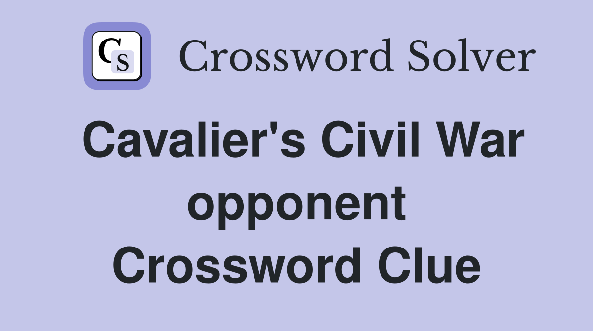 Cavalier's Civil War opponent Crossword Clue