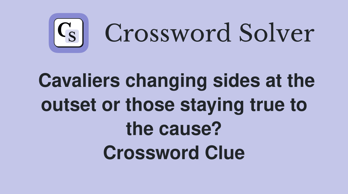 Cavaliers changing sides at the outset or those staying true to the cause? Crossword Clue