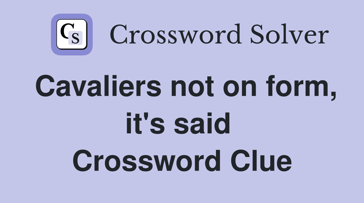 Cavaliers not on form, it's said  Crossword Clue