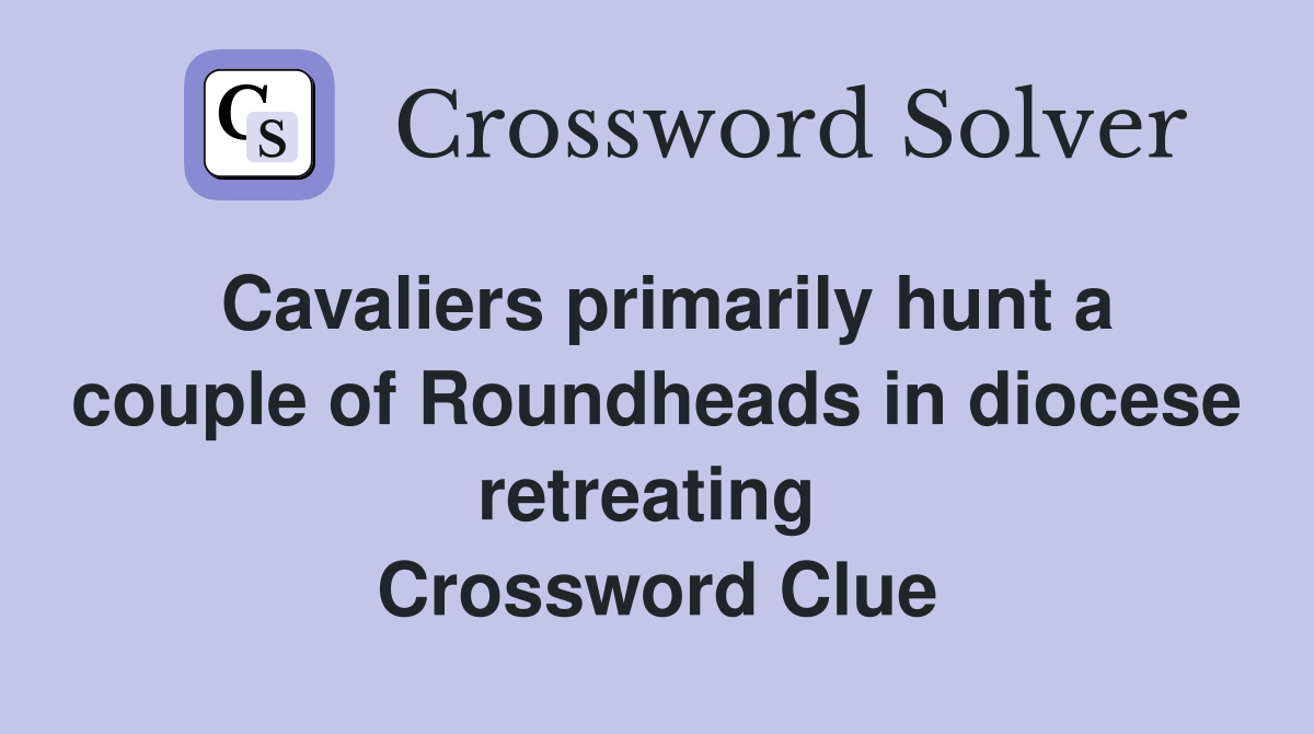 Cavaliers primarily hunt a couple of Roundheads in diocese retreating  Crossword Clue
