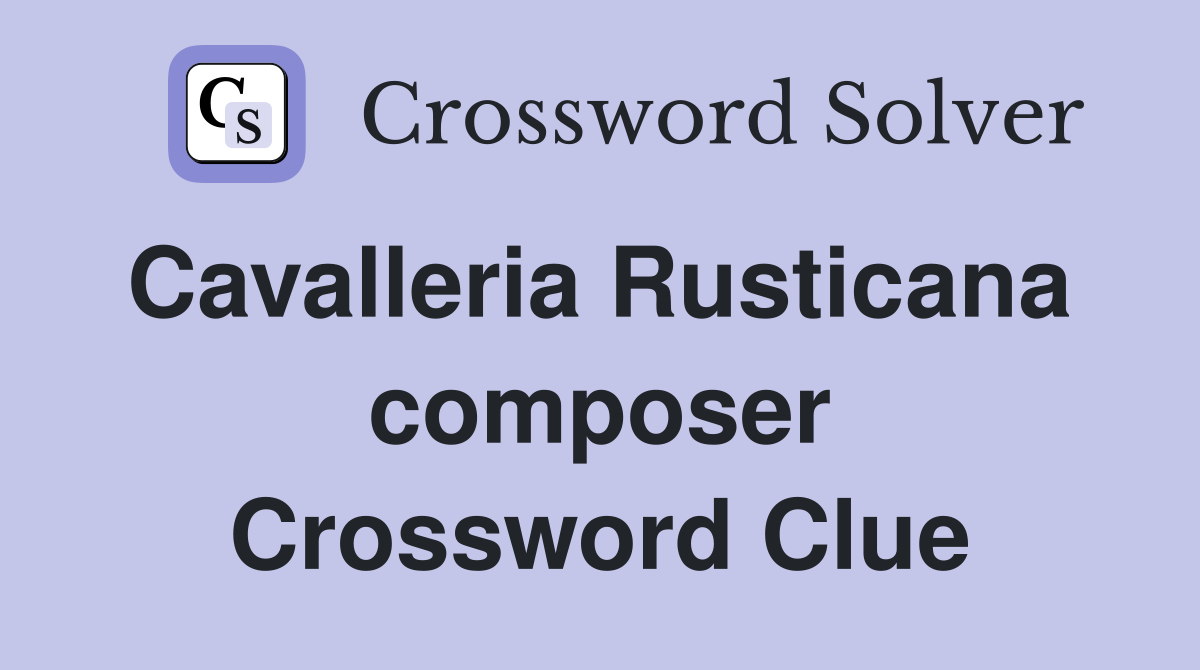 Cavalleria Rusticana  composer Crossword Clue
