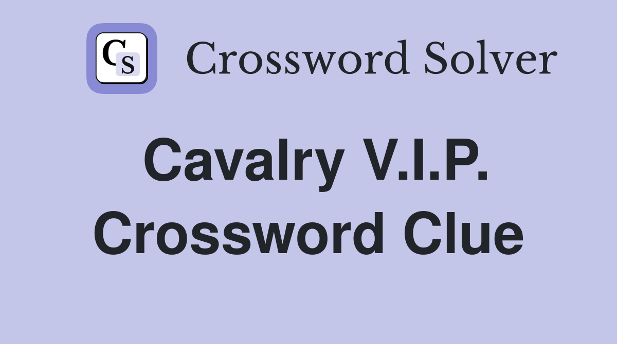 Cavalry V.I.P. Crossword Clue