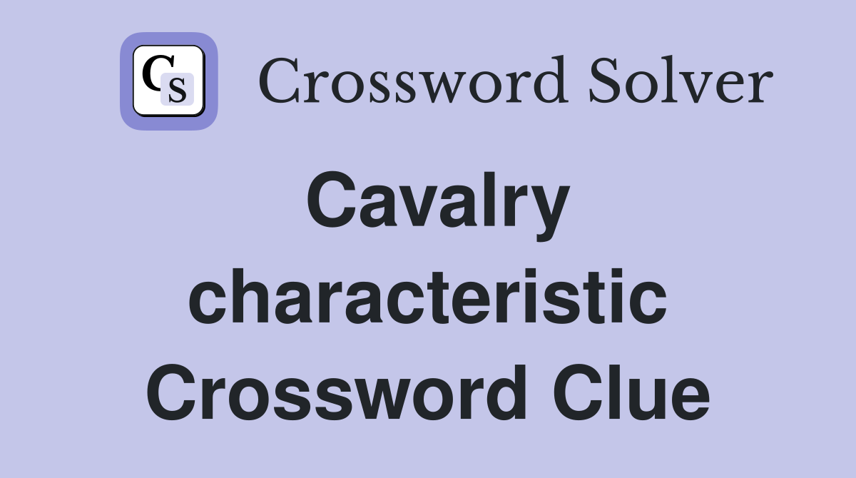 Cavalry characteristic Crossword Clue