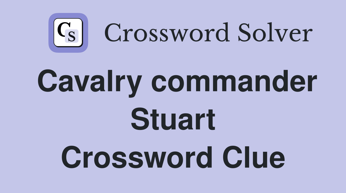 Cavalry commander Stuart Crossword Clue