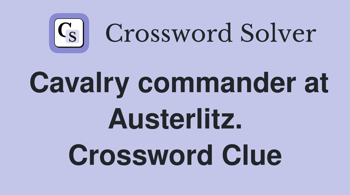 Cavalry commander at Austerlitz. Crossword Clue
