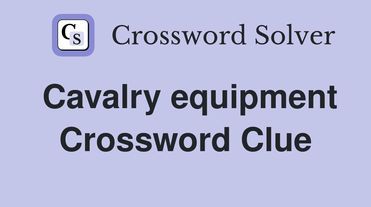 Cavalry equipment Crossword Clue