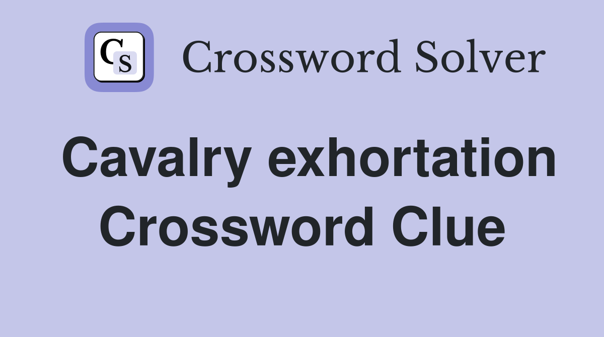 Cavalry exhortation Crossword Clue