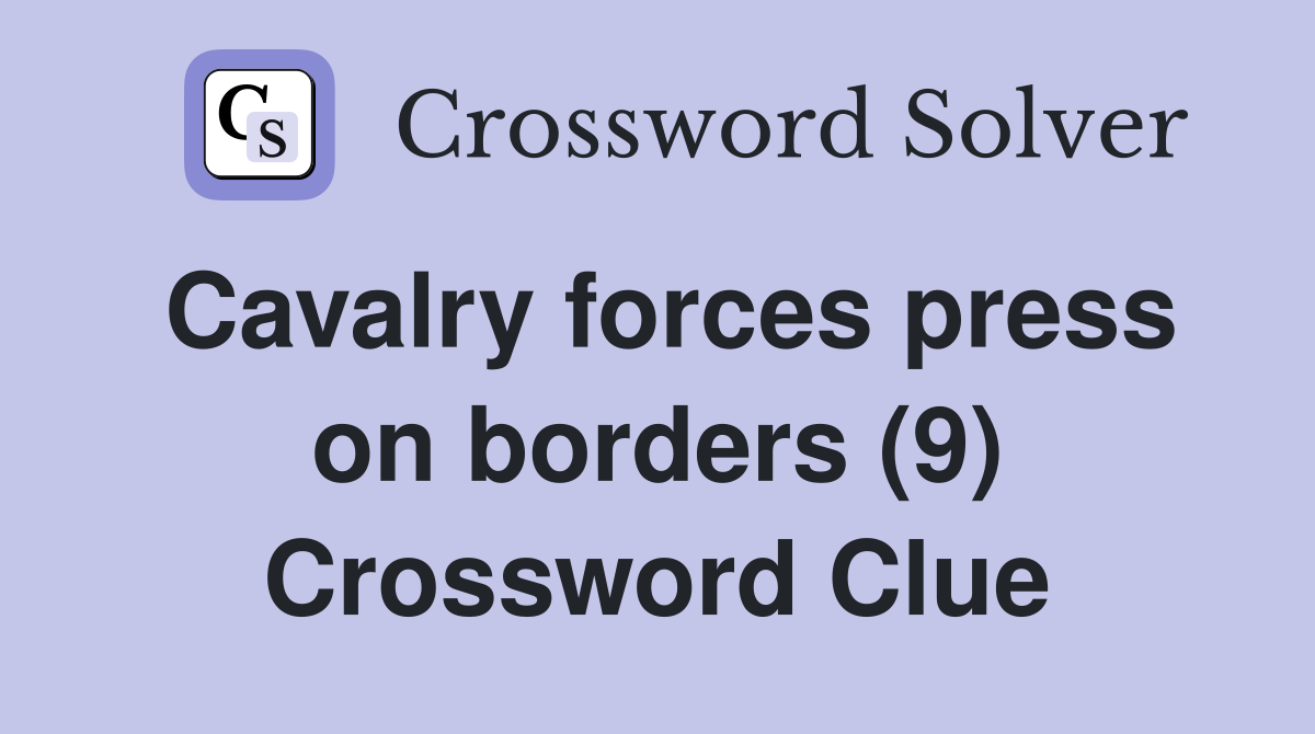 Cavalry forces press on borders (9) Crossword Clue