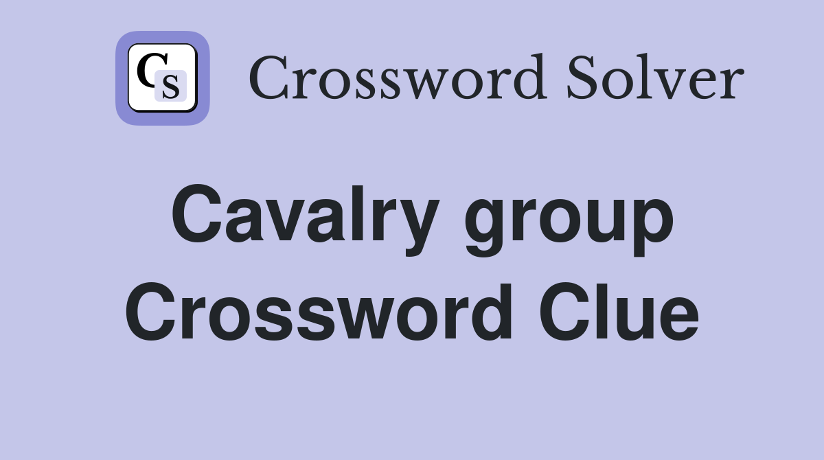 Cavalry group Crossword Clue