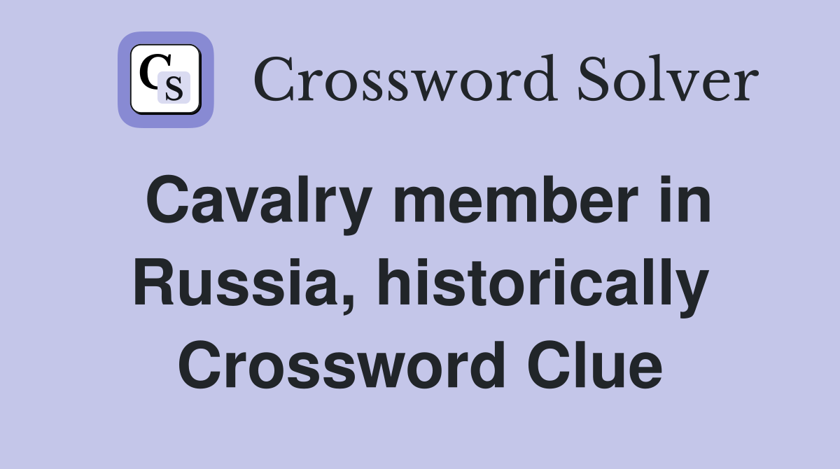Cavalry member in Russia, historically Crossword Clue