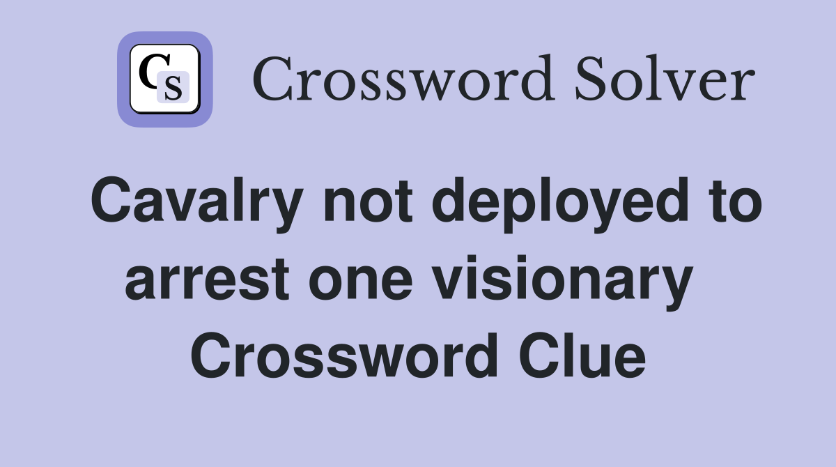 Cavalry not deployed to arrest one visionary  Crossword Clue