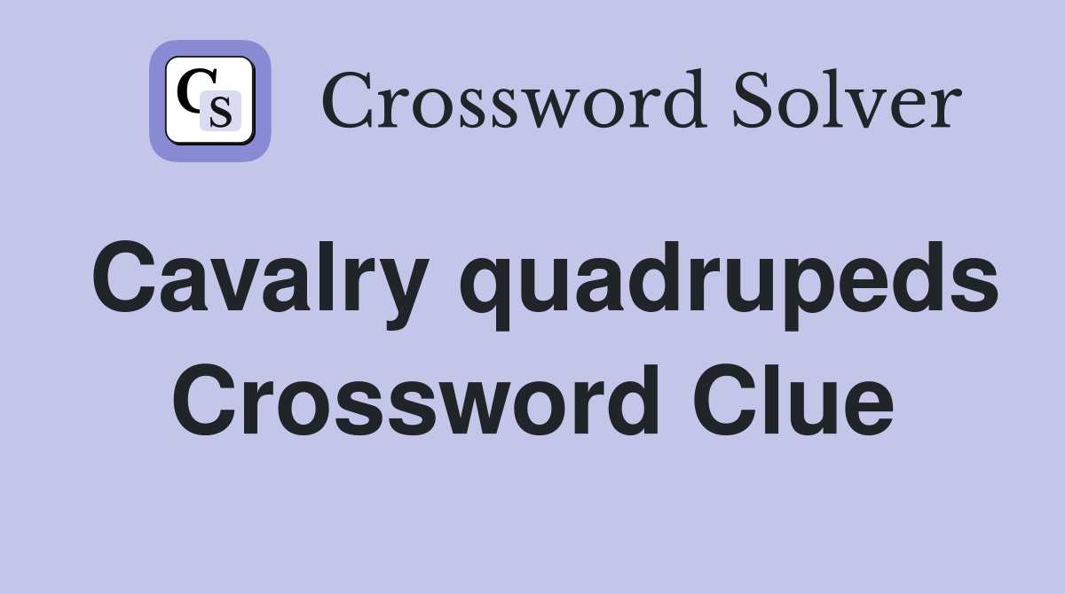 Cavalry quadrupeds Crossword Clue
