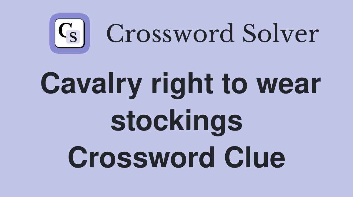 Cavalry right to wear stockings Crossword Clue