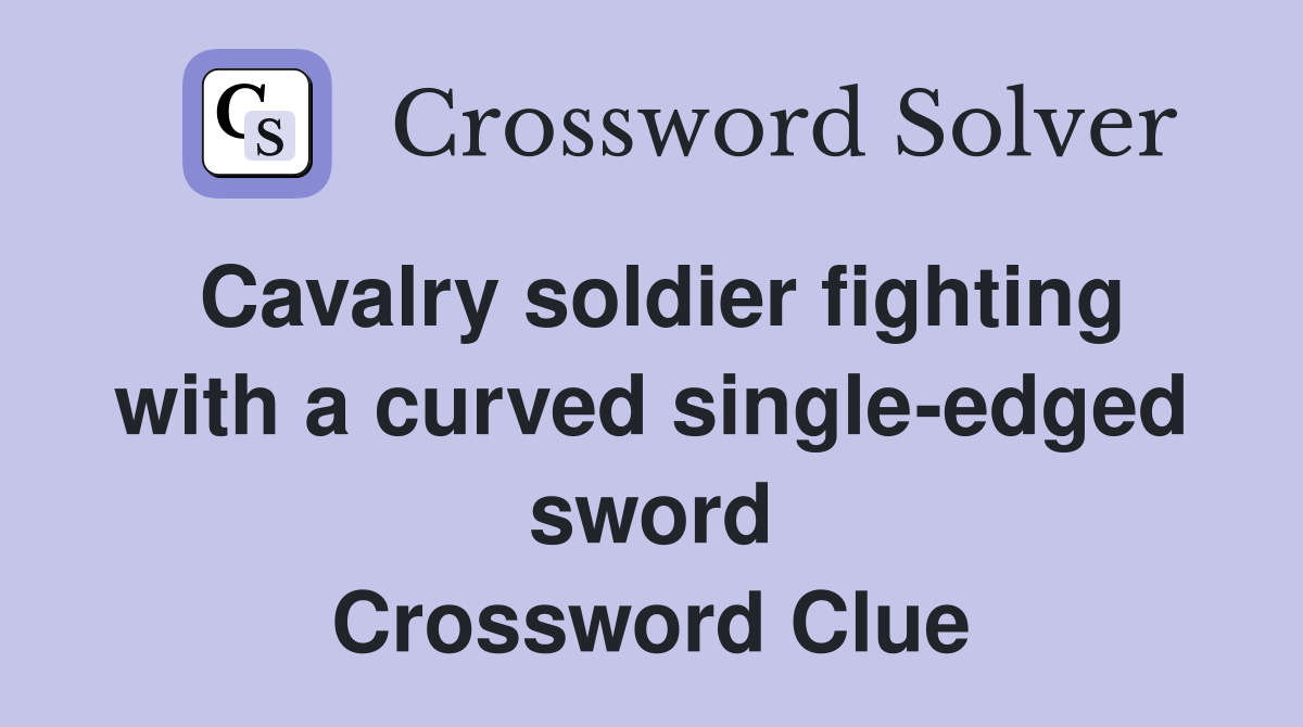 Cavalry soldier fighting with a curved single-edged sword Crossword Clue