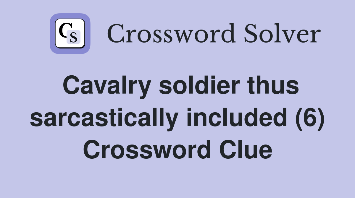Cavalry soldier thus sarcastically included (6) Crossword Clue