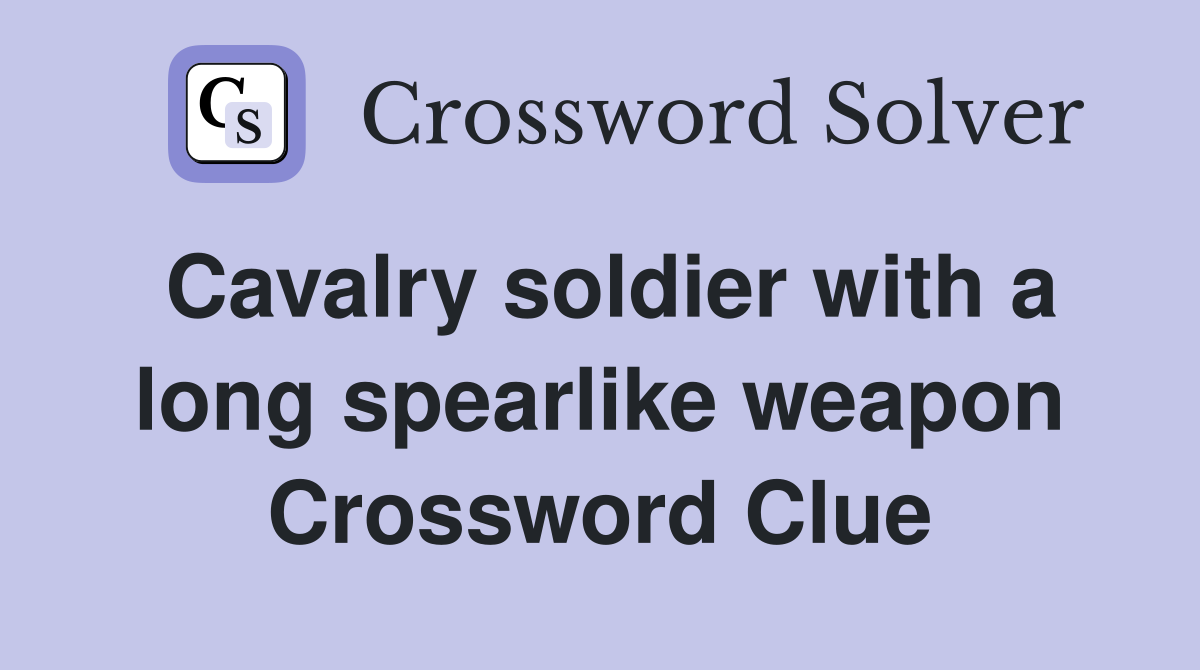 Cavalry soldier with a long spearlike weapon Crossword Clue