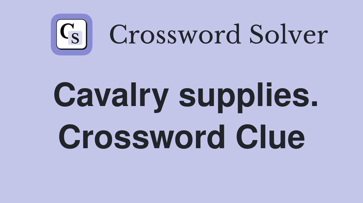 Cavalry supplies. Crossword Clue