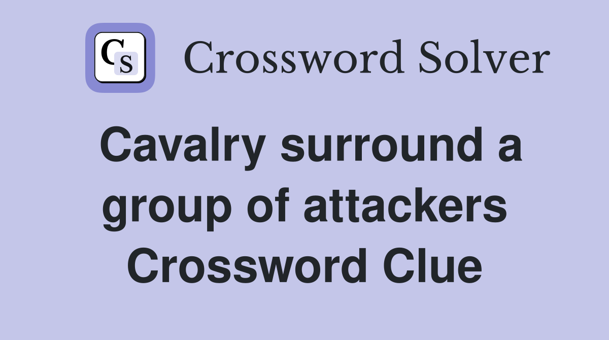 Cavalry surround a group of attackers Crossword Clue
