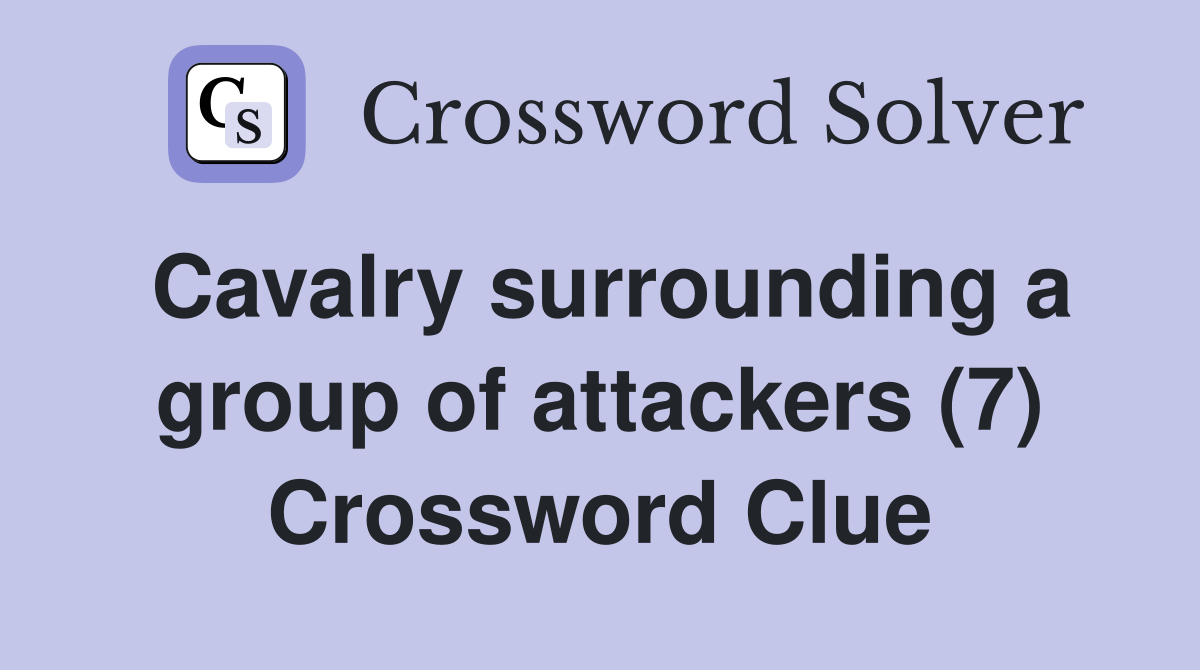 Cavalry surrounding a group of attackers (7) Crossword Clue