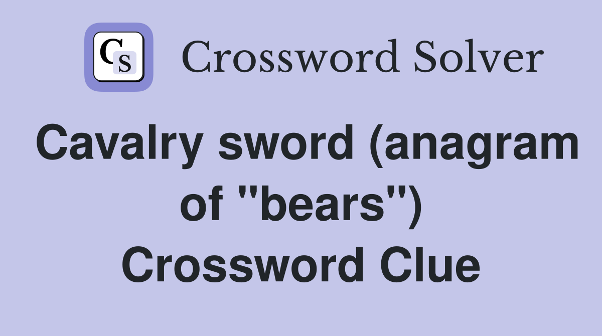 Cavalry sword (anagram of "bears") Crossword Clue