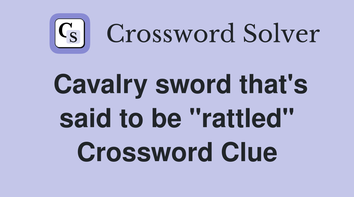Cavalry sword that's said to be "rattled" Crossword Clue