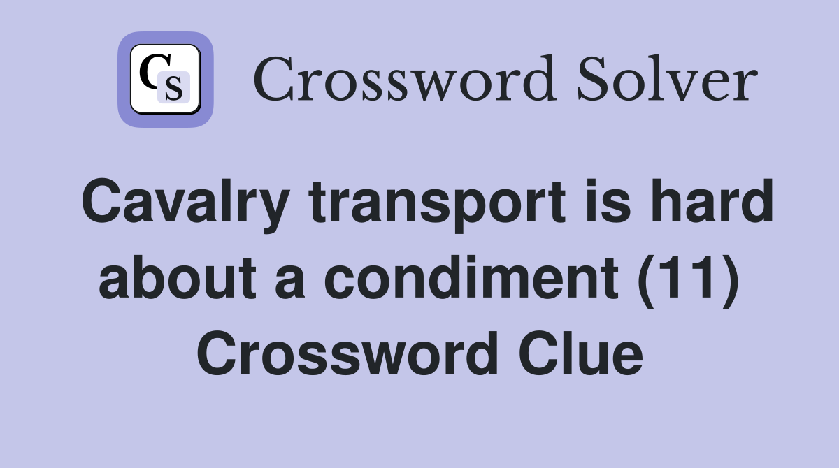 Cavalry transport is hard about a condiment (11) Crossword Clue