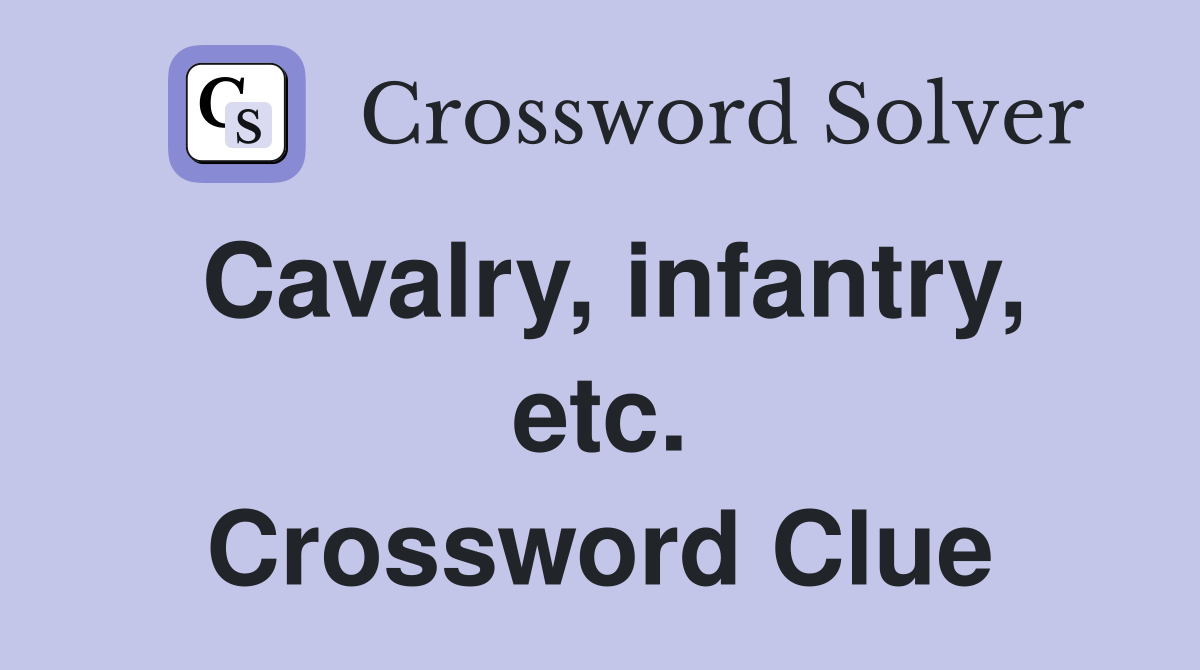 Cavalry, infantry, etc. Crossword Clue
