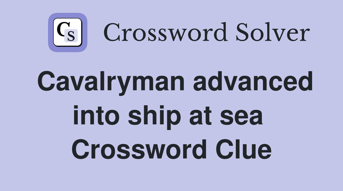 Cavalryman advanced into ship at sea  Crossword Clue