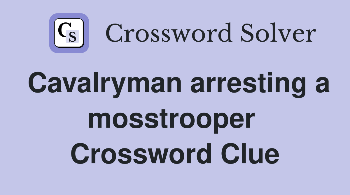 Cavalryman arresting a mosstrooper  Crossword Clue
