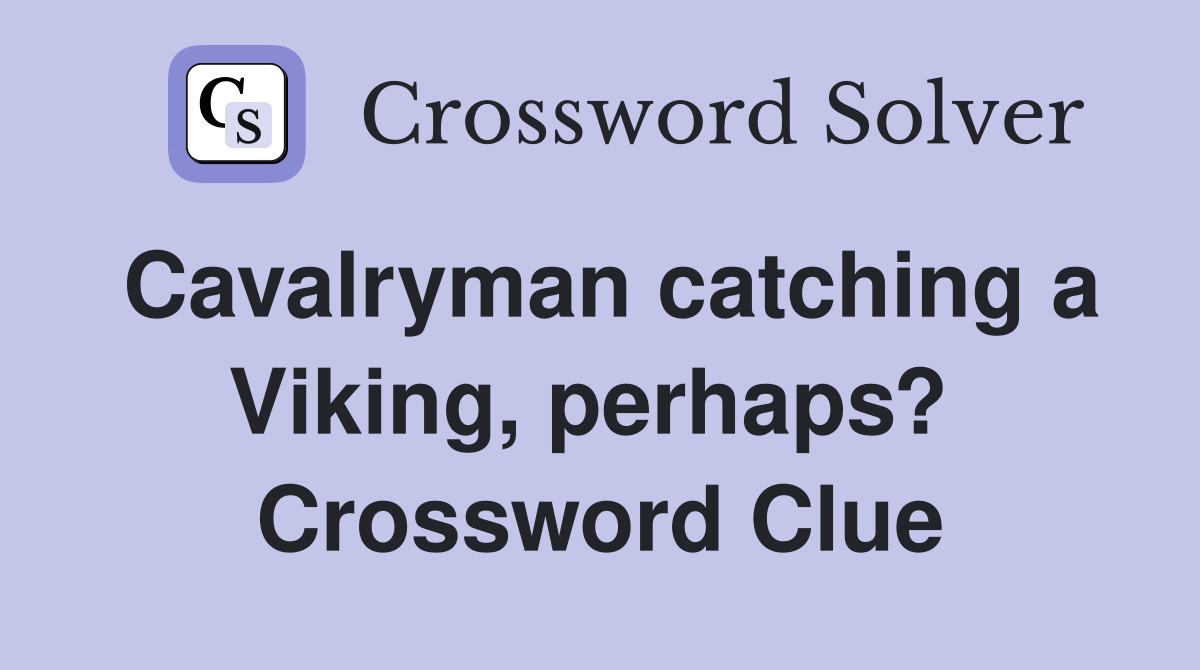 Cavalryman catching a Viking, perhaps?  Crossword Clue