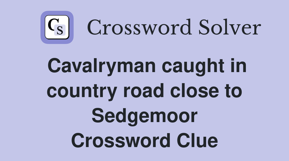 Cavalryman caught in country road close to Sedgemoor Crossword Clue