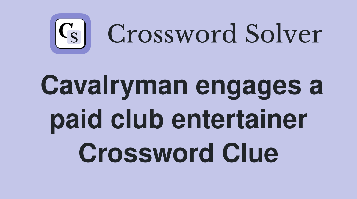 Cavalryman engages a paid club entertainer Crossword Clue