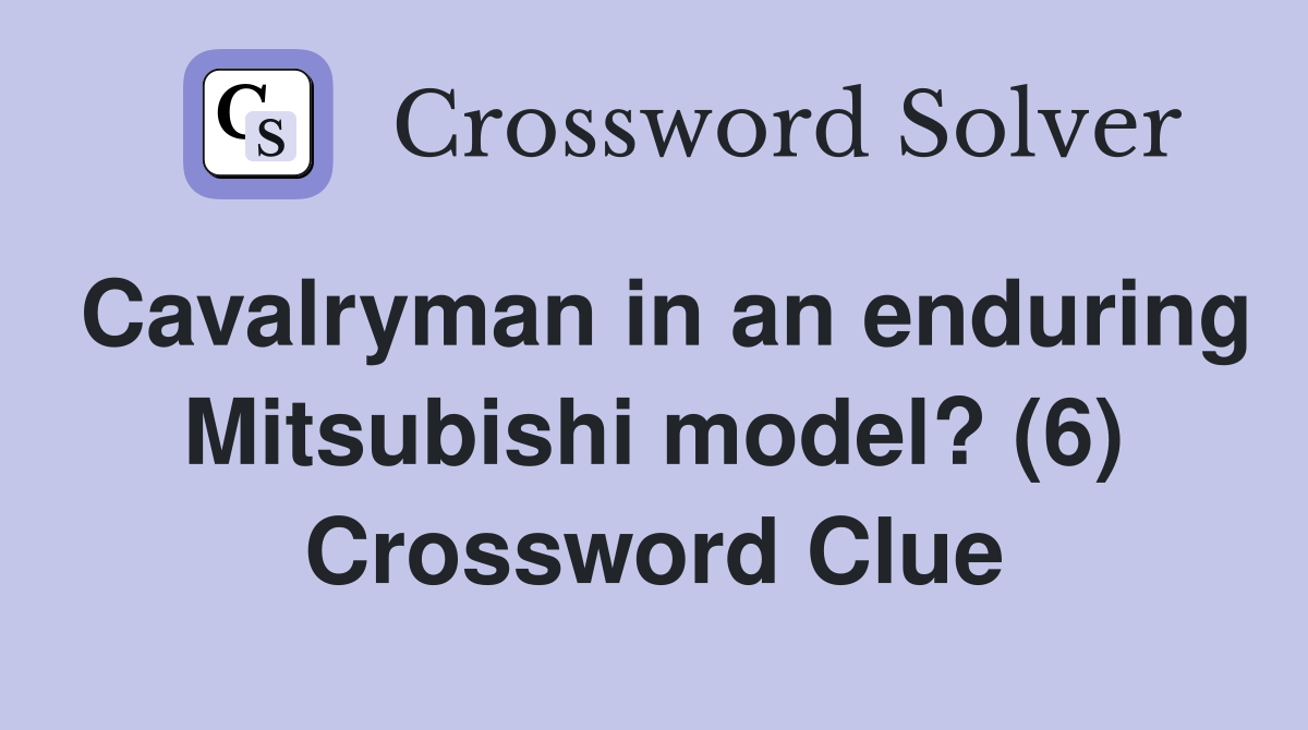Cavalryman in an enduring Mitsubishi model? (6) Crossword Clue