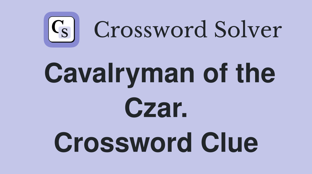Cavalryman of the Czar. Crossword Clue