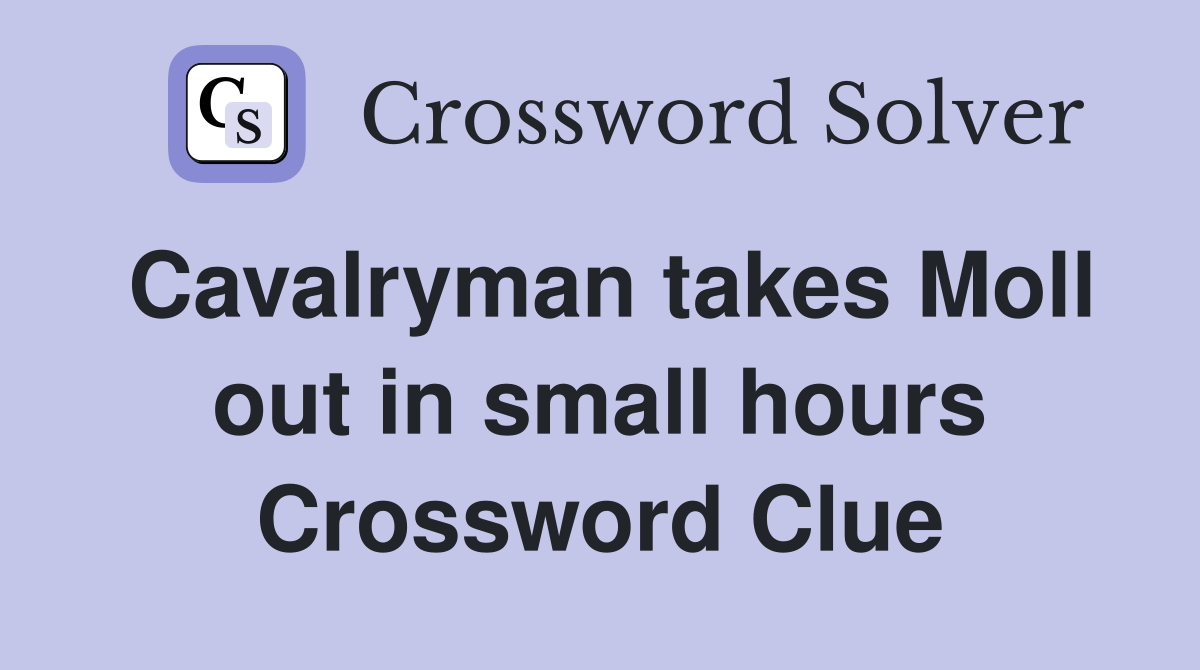 Cavalryman takes Moll out in small hours Crossword Clue