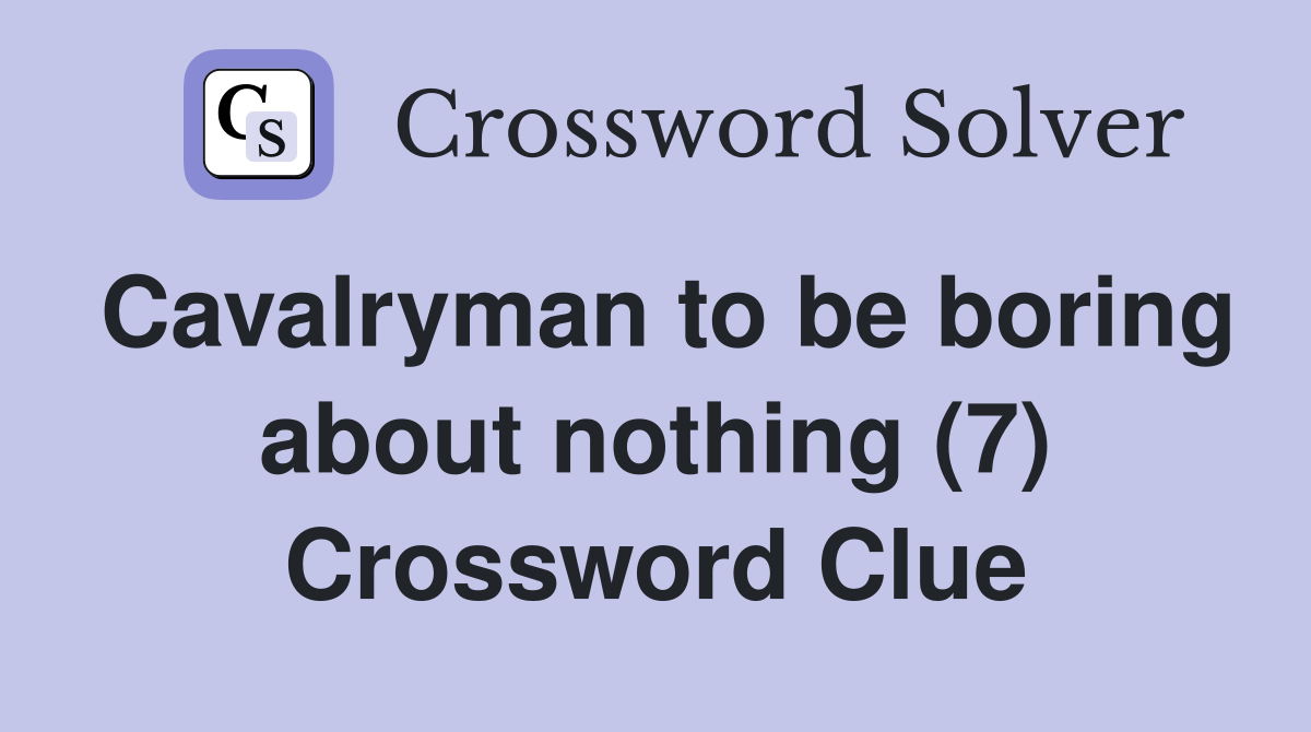 Cavalryman to be boring about nothing (7) Crossword Clue