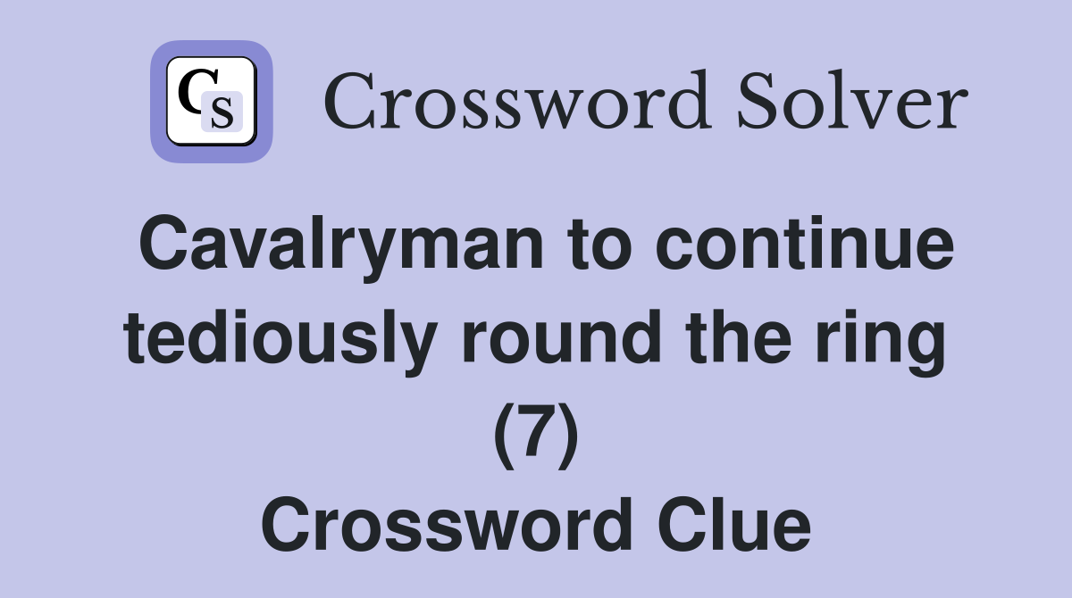 Cavalryman to continue tediously round the ring (7) Crossword Clue