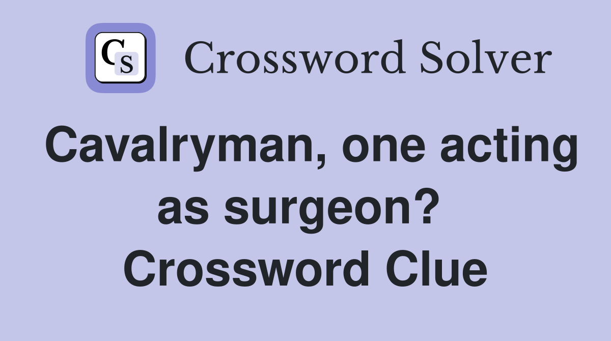 Cavalryman, one acting as surgeon?  Crossword Clue