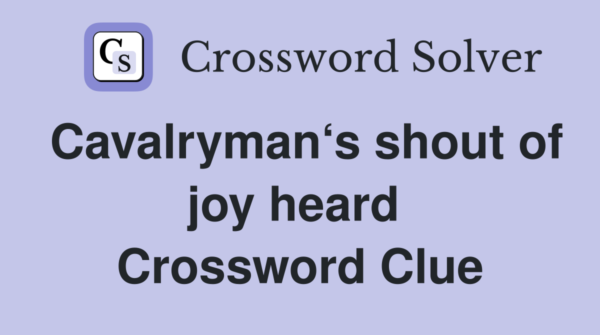 Cavalryman‘s shout of joy heard  Crossword Clue