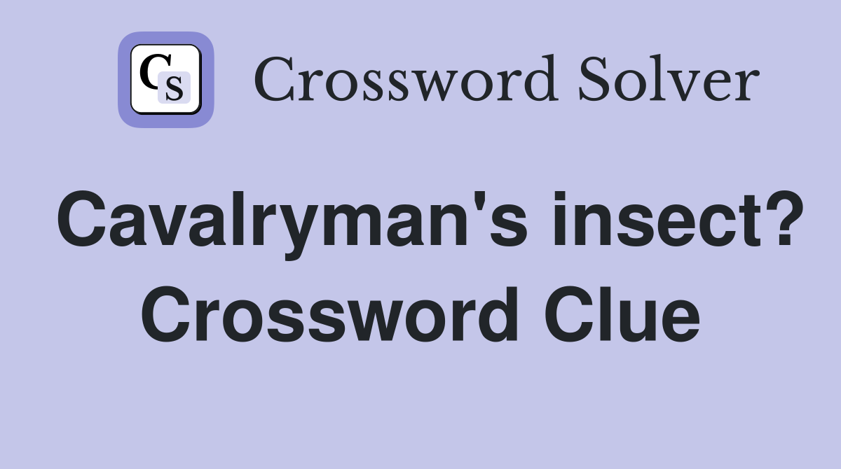 Cavalryman's insect? Crossword Clue
