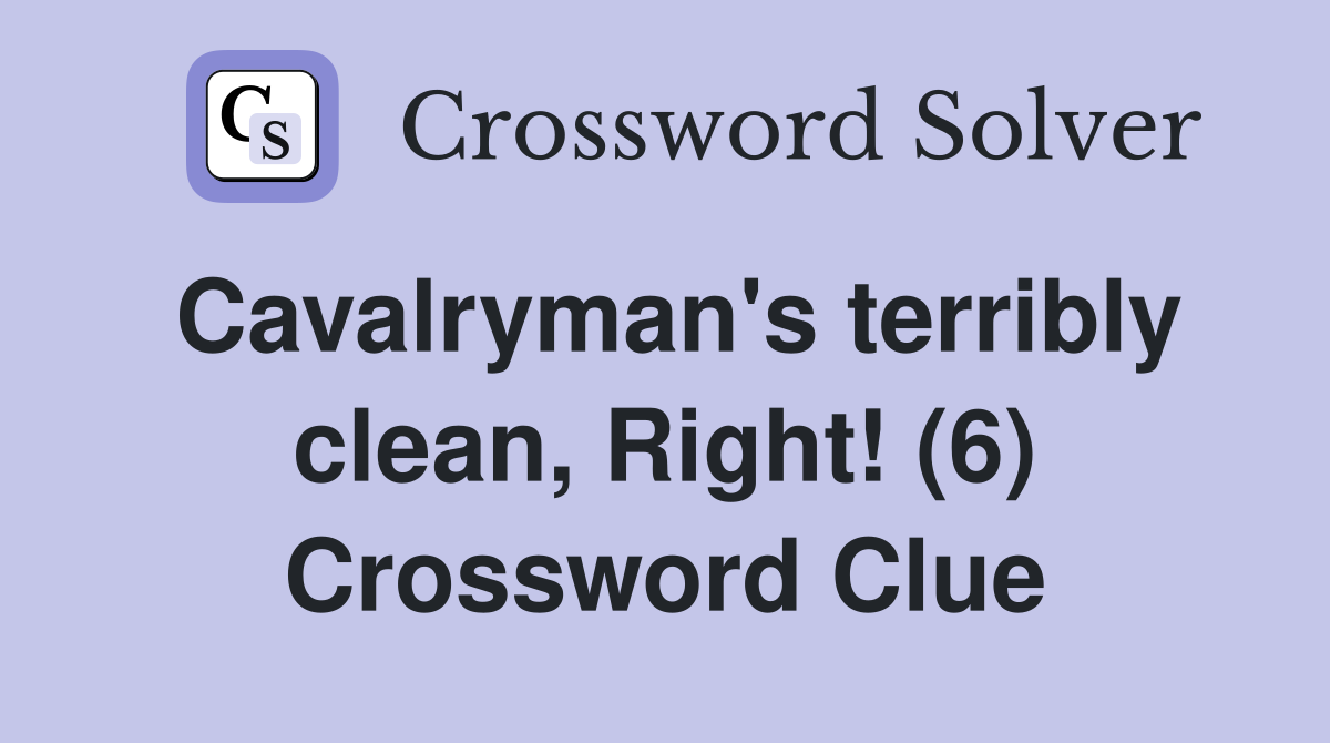 Cavalryman's terribly clean, Right! (6) Crossword Clue