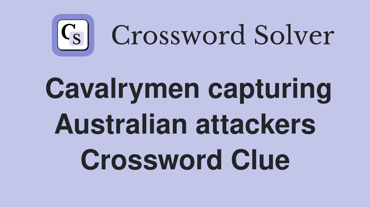 Cavalrymen capturing Australian attackers Crossword Clue
