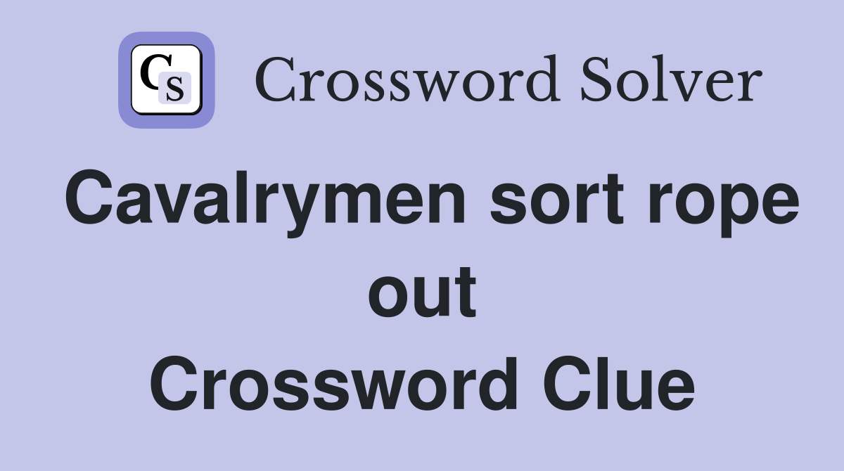Cavalrymen sort rope out Crossword Clue