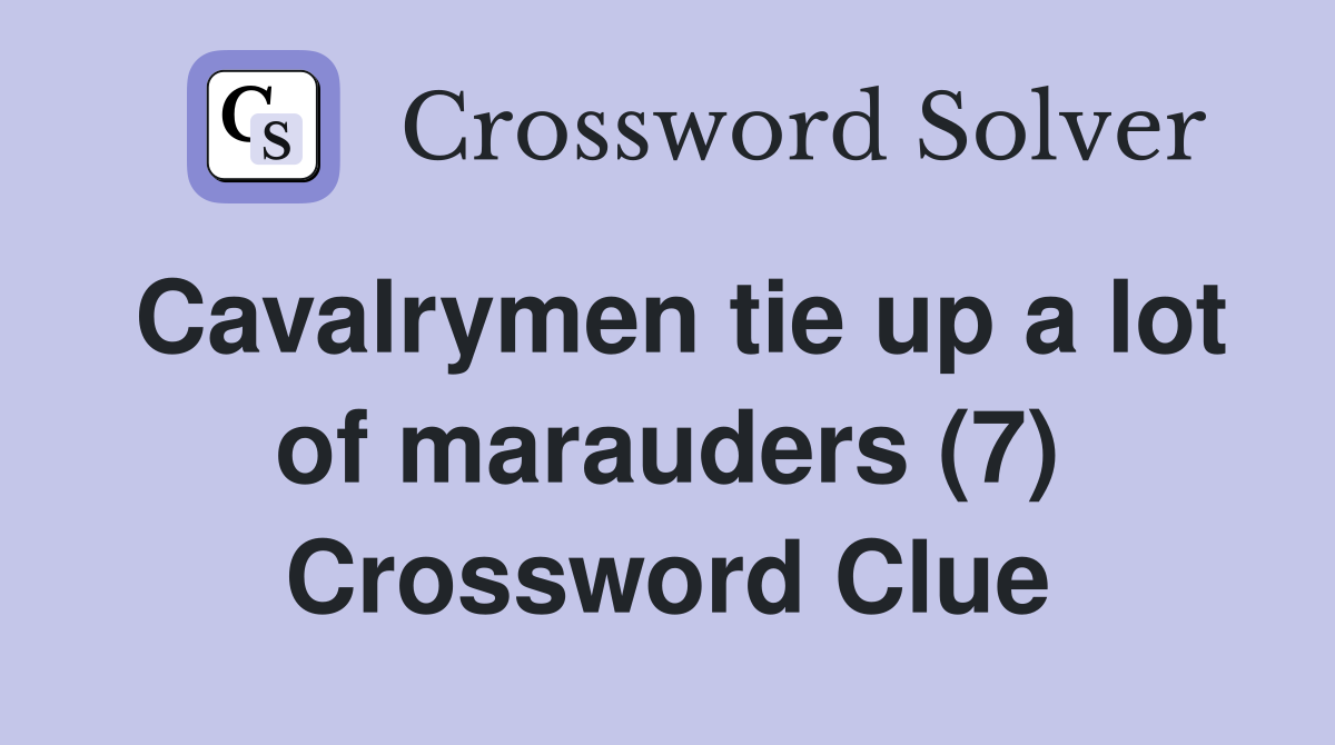 Cavalrymen tie up a lot of marauders (7) Crossword Clue