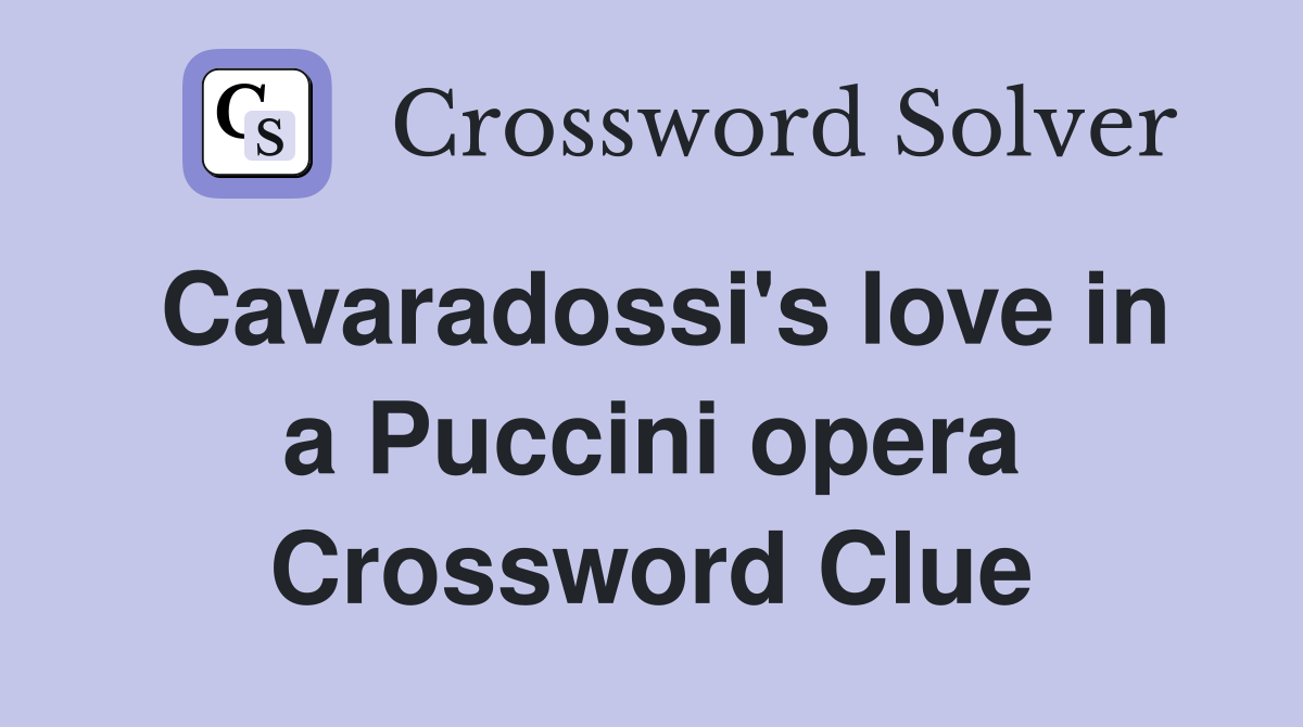 Cavaradossi's love in a Puccini opera Crossword Clue