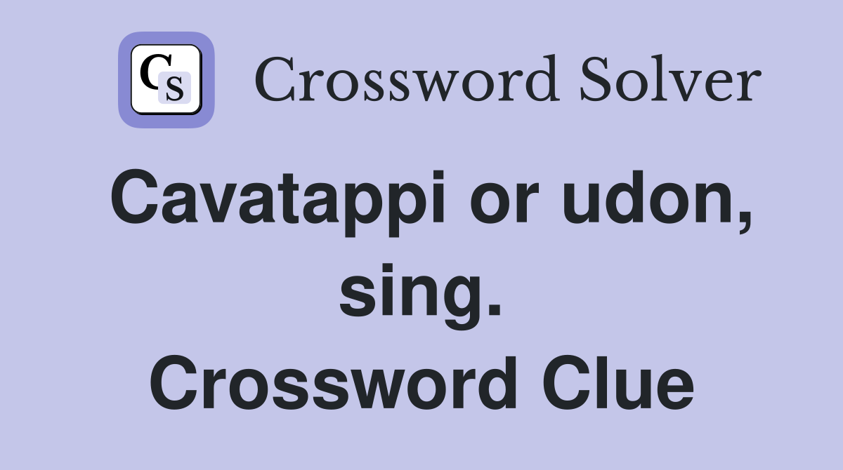 Cavatappi or udon, sing. Crossword Clue