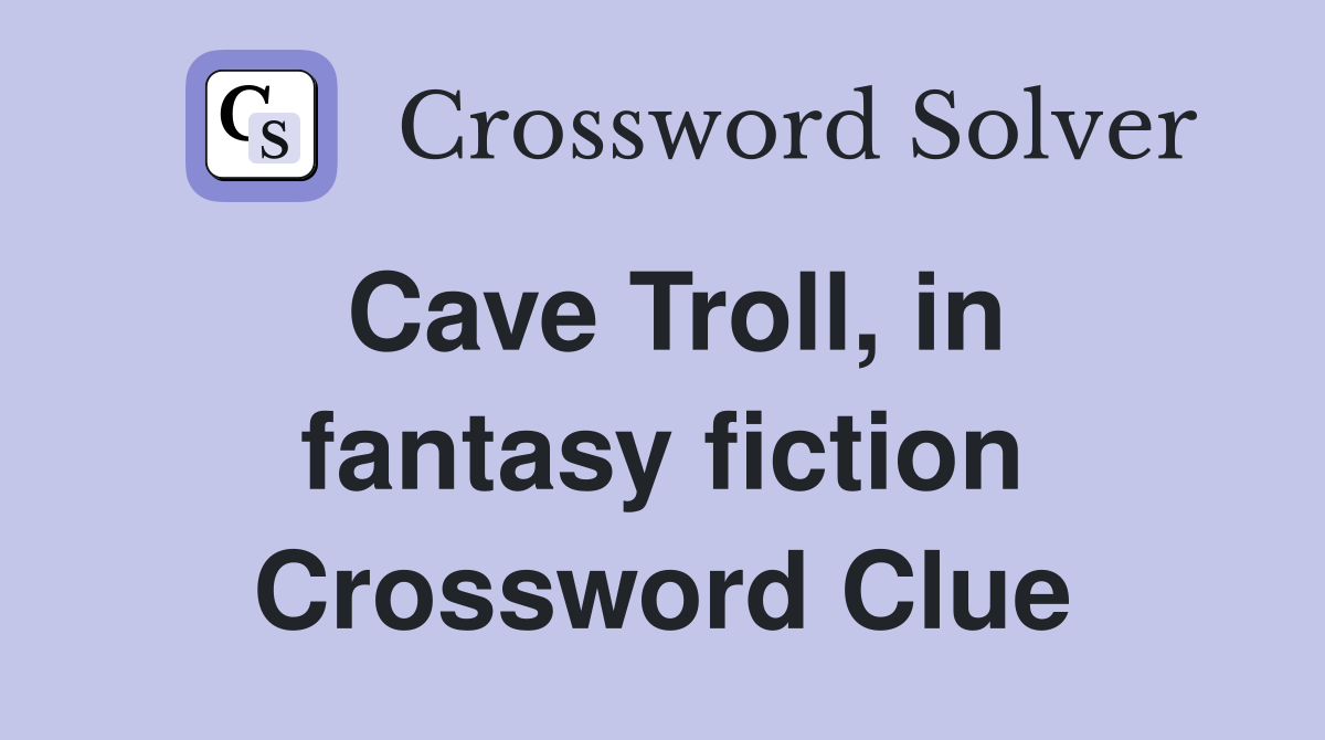 Cave Troll, in fantasy fiction Crossword Clue