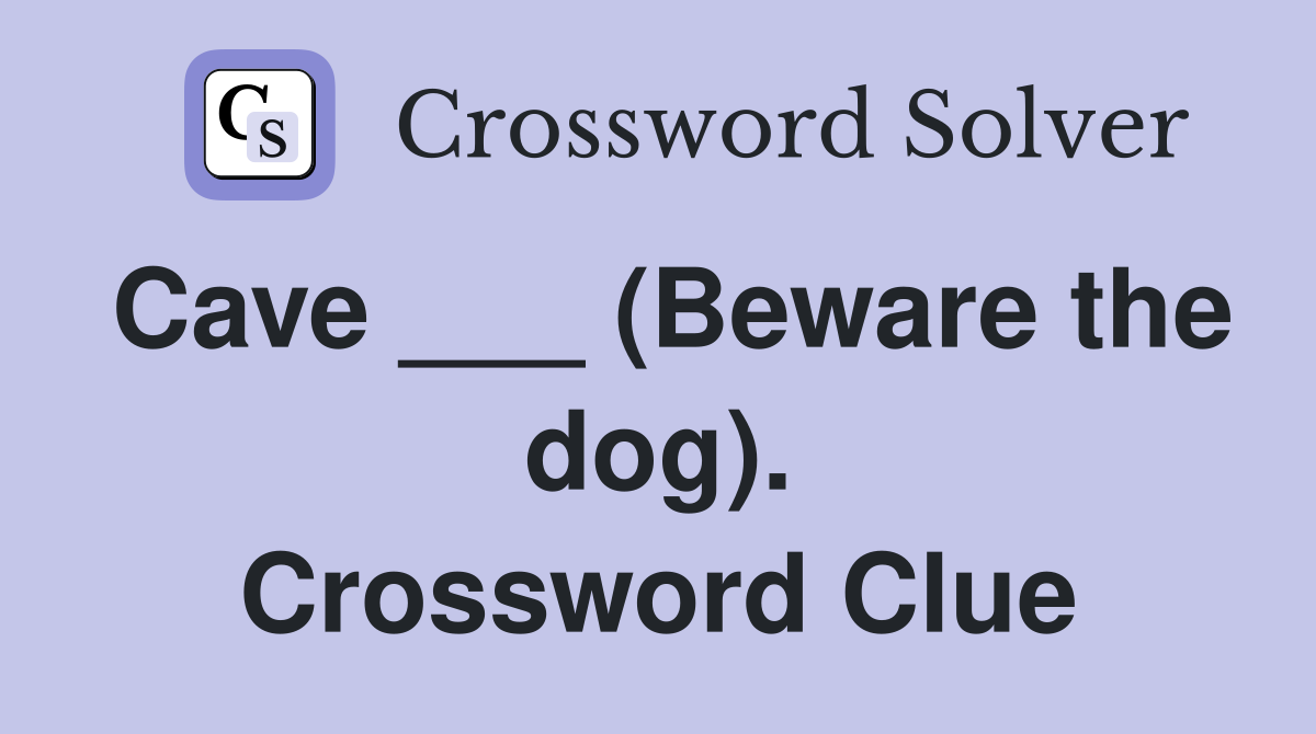 Cave ___ (Beware the dog). Crossword Clue
