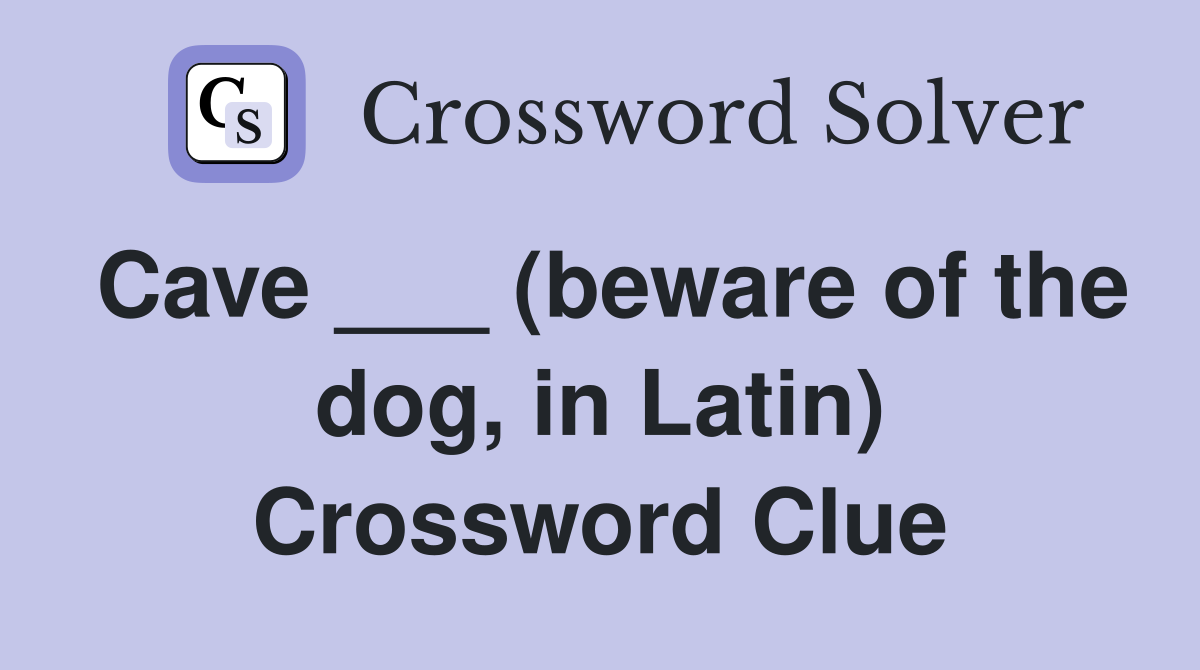 Cave ___ (beware of the dog, in Latin) Crossword Clue