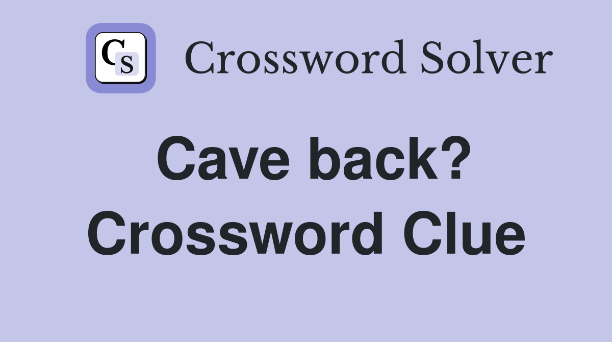 Cave back? Crossword Clue
